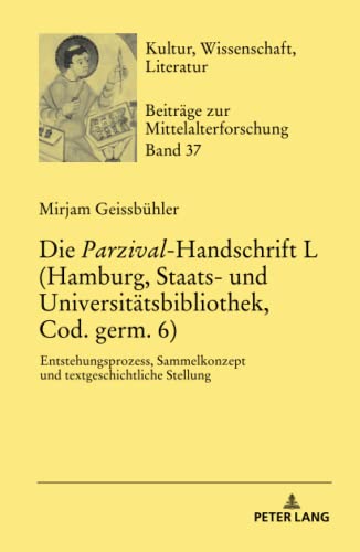 Die «Parzival»-Handschrift L (Hamburg, Staats- und Universitätsbibliothek, Cod. germ. 6): Entstehungsprozess, Sammelkonzept und textgeschichtliche ... Beiträge zur Mittelalterforschung, Band 37)