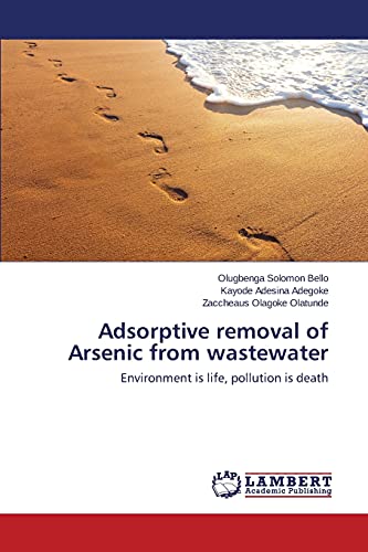 Adsorptive removal of Arsenic from wastewater: Environment is life, pollution is death