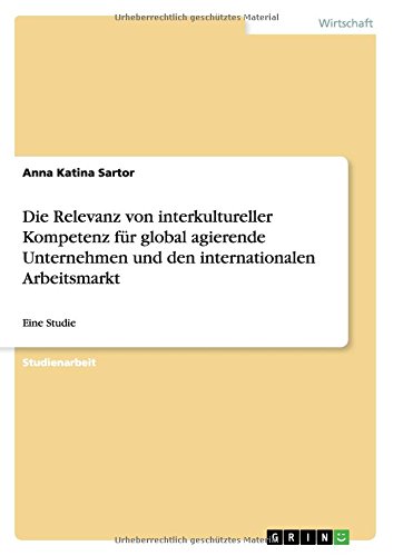 Die Relevanz von interkultureller Kompetenz für global agierende Unternehmen und den internationalen Arbeitsmarkt: Eine Studie