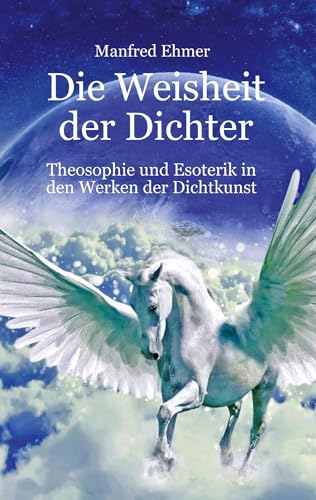 Die Weisheit der Dichter: Theosophie und Esoterik in den Werken der Dichtkunst (Edition Theophanie)