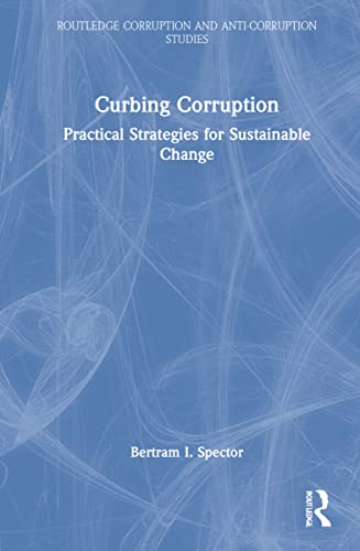 Curbing Corruption: Practical Strategies for Sustainable Change (Routledge Corruption and Anti-corruption Studies)