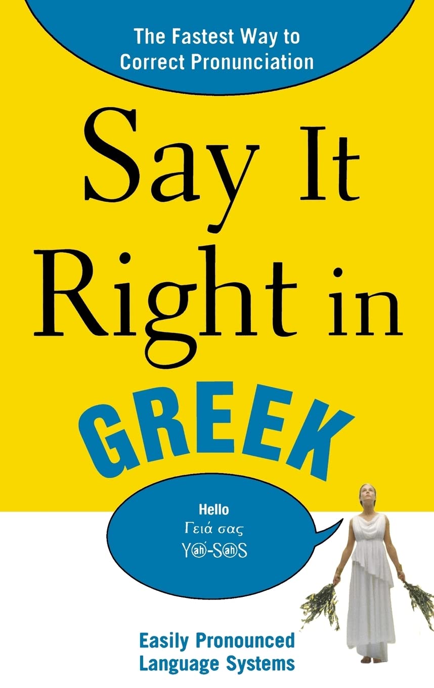 Say It Right in Greek: The Fastest Way to Correct Pronunciation (Say It Right! Series): Easily Pronounced Language Systems