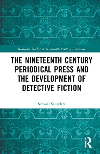 The Nineteenth Century Periodical Press and the Development of Detective Fiction (Routledge Studies in Nineteenth Century Literature)