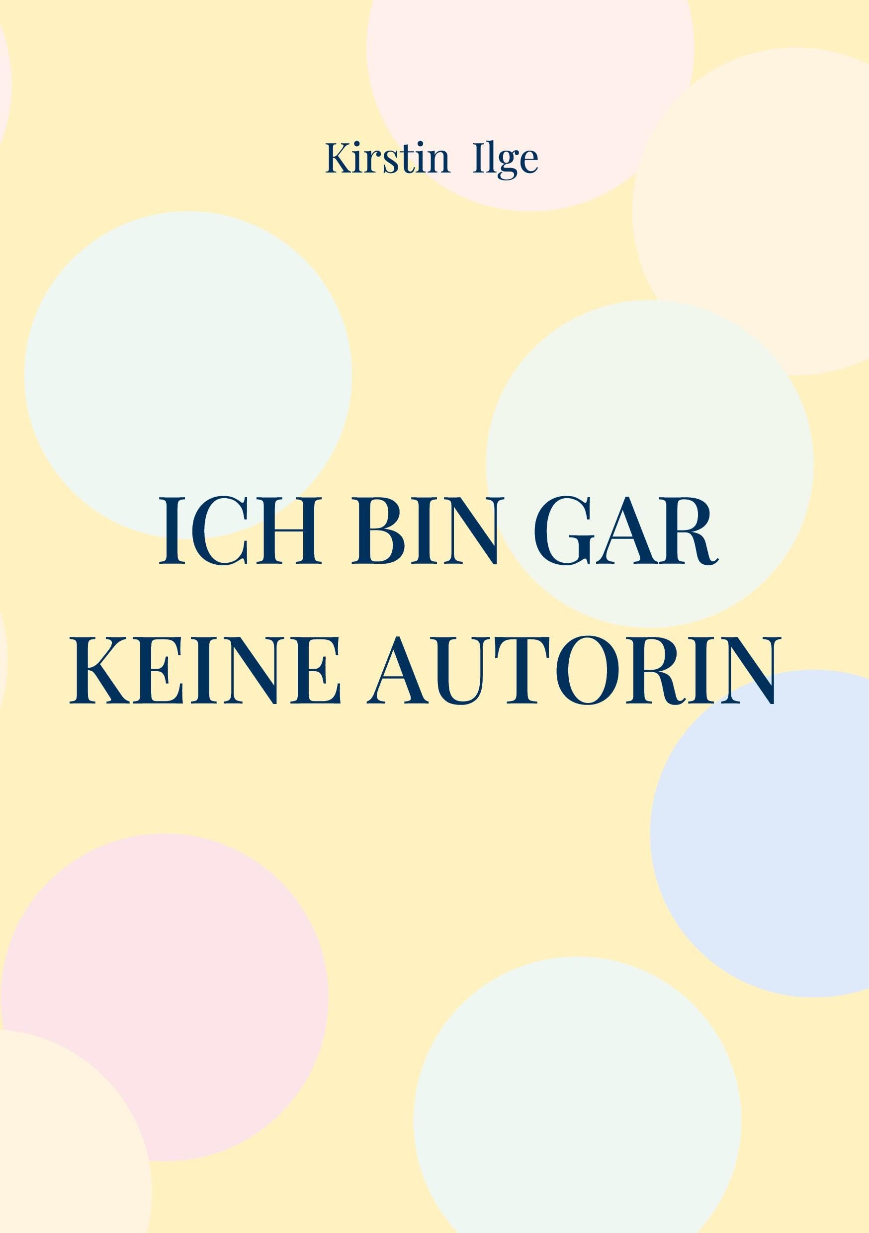 Ich bin gar keine Autorin: Das Buch,das ich schreibe, während ich versuche herauszufinden, was ich eigentlich schreiben will