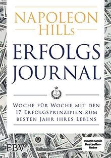 Napoleon Hills Erfolgsjournal: Woche für Woche mit den 17 Erfolgsprinzipien zum besten Jahr Ihres Lebens