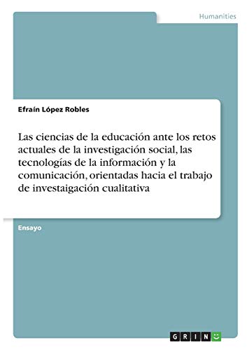 Las ciencias de la educación ante los retos actuales de la investigación social, las tecnologías de la información y la comunicación, orientadas hacia el trabajo de investaigación cualitativa