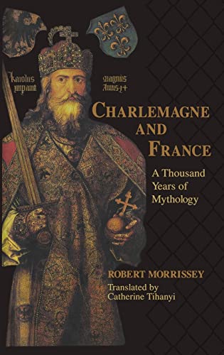Charlemagne and France: A Thousand Years of Mythology (The Laura Shannon Series in French Medieval Studies)
