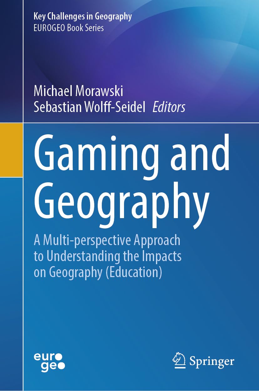 Gaming and Geography: A Multi-perspective Approach to Understanding the Impacts on Geography (Education) (Key Challenges in Geography)