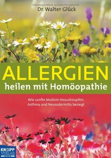 Allergien heilen mit Homöopathie: Wie sanfte Medizin Heuschnupfen, Asthma und Neurodermitis besiegt