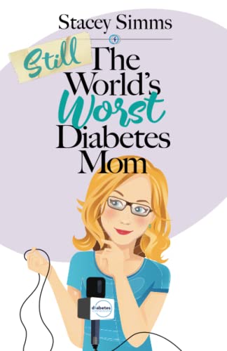 Still the World’s Worst Diabetes Mom: More Real-Life Stories of Raising a Child with Type 1 Diabetes
