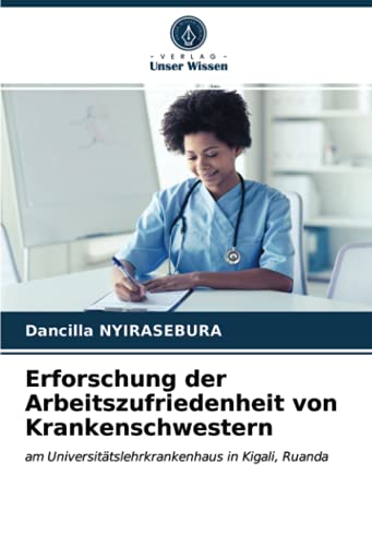 Erforschung der Arbeitszufriedenheit von Krankenschwestern: am Universitätslehrkrankenhaus in Kigali, Ruanda