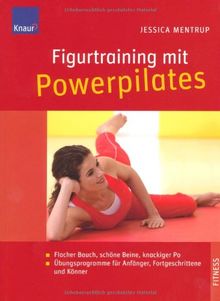 Figurtraining mit Powerpilates: Flacher Bauch, schöne Beine, knackiger Po; Übungsprogramme für Anfänger, Fortgeschrittene und Könner