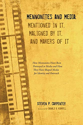Mennonites and Media: Mentioned in It, Maligned by It, and Makers of It: How Mennonites Have Been Portrayed in Media and How They Have Shaped Media for Identity and Outreach