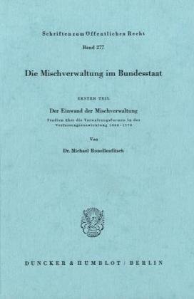 Mischverwaltung im Bundesstaat / Die Mischverwaltung im Bundesstaat.: 1. Teil: Der Einwand der Mischverwaltung. Studien über die Verwaltungsformen in ... 1975. (Schriften Zum Offentlichen Recht, 277)