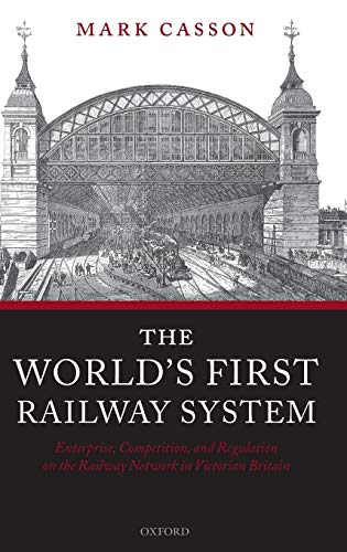 World's First Railway System: Enterprise, Competition, and Regulation on the Railway Network in Victorian Britain