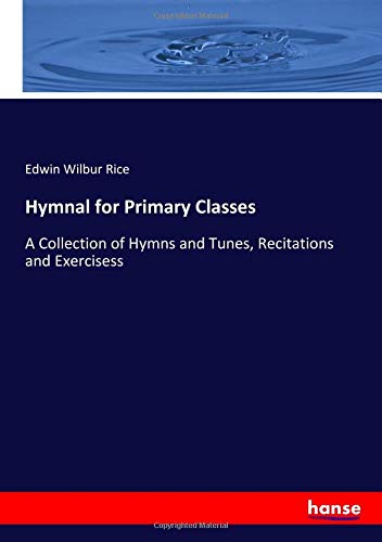 Hymnal for Primary Classes: A Collection of Hymns and Tunes, Recitations and Exercisess