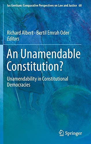 An Unamendable Constitution?: Unamendability in Constitutional Democracies (Ius Gentium: Comparative Perspectives on Law and Justice, Band 68)