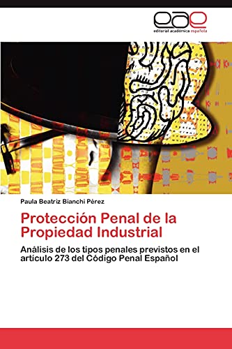 Protección Penal de la Propiedad Industrial: Análisis de los tipos penales previstos en el artículo 273 del Código Penal Español