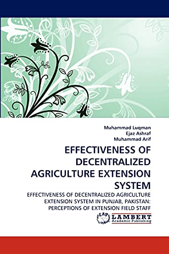EFFECTIVENESS OF DECENTRALIZED AGRICULTURE EXTENSION SYSTEM: EFFECTIVENESS OF DECENTRALIZED AGRICULTURE EXTENSION SYSTEM IN PUNJAB, PAKISTAN: PERCEPTIONS OF EXTENSION FIELD STAFF