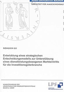 Entwicklung eines strategischen Entscheidungsmodells zur Unterstützung eines dienstleistungsbezogenen Markteintritts für die Investitionsgüterbranche ... des Lehrstuhls für Produktionssysteme)