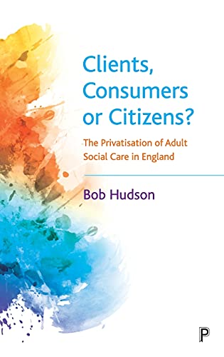 Clients, Consumers or Citizens?: The Privatisation of Adult Social Care in England