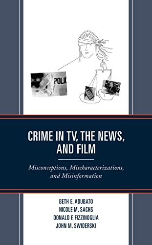 Crime in TV, the News, and Film: Misconceptions, Mischaracterizations, and Misinformation