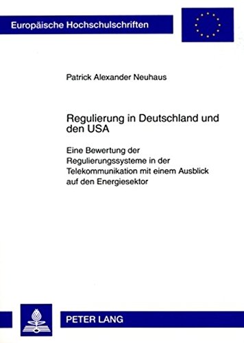Regulierung in Deutschland und den USA: Eine Bewertung der Regulierungssysteme in der Telekommunikation mit einem Ausblick auf den Energiesektor ... / Publications Universitaires Européennes)