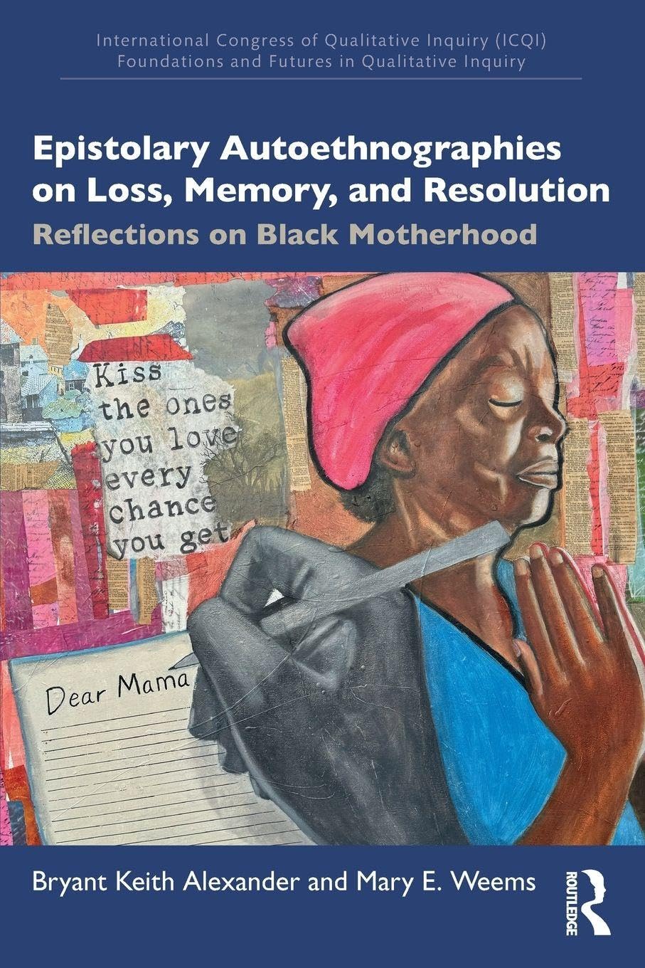 Epistolary Autoethnographies on Loss, Memory, and Resolution: Reflections on Black Motherhood (International Congress of Qualitative Inquiry (Icqi) Foundations and Futures in Qualitative Inquiry)