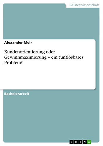 Kundenorientierung oder Gewinnmaximierung ¿ ein (un)lösbares Problem?