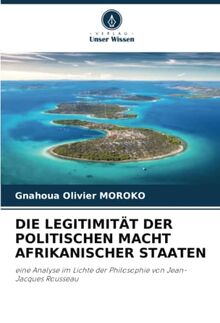 DIE LEGITIMITÄT DER POLITISCHEN MACHT AFRIKANISCHER STAATEN: eine Analyse im Lichte der Philosophie von Jean-Jacques Rousseau
