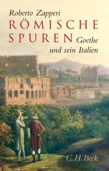 Römische Spuren: Goethe und sein Italien