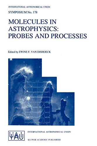 Molecules in Astrophysics: Probes and Processes (International Astronomical Union Symposia, 178, Band 178)
