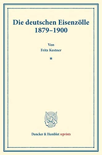 Die deutschen Eisenzölle 1879–1900.: (Staats- und socialwissenschaftliche Forschungen XXI.3). (Duncker & Humblot reprints)