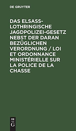 Das elsaß-lothringische Jagdpolizeigesetz nebst der daran bezüglichen Verordnung / Loi et ordonnance ministérielle sur la police de la chasse: ... von einem Mitgliede des Landesausschußes