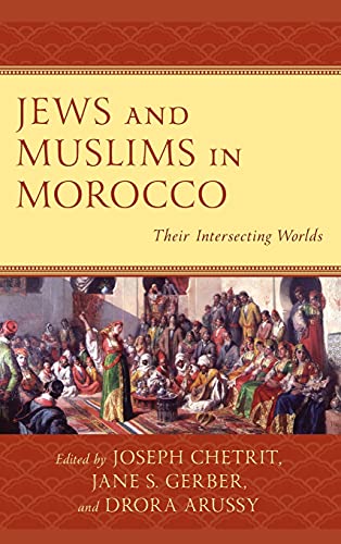 Jews and Muslims in Morocco: Their Intersecting Worlds (Sephardic and Mizrahi Studies)