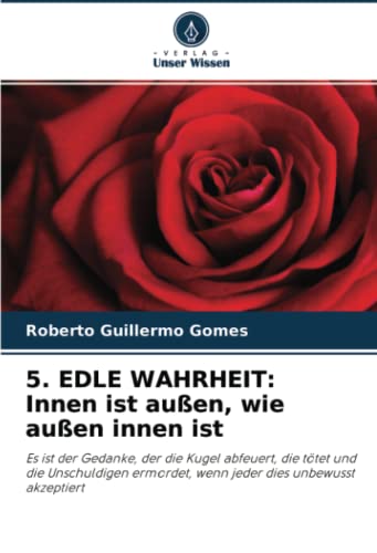5. EDLE WAHRHEIT: Innen ist außen, wie außen innen ist: Es ist der Gedanke, der die Kugel abfeuert, die tötet und die Unschuldigen ermordet, wenn jeder dies unbewusst akzeptiert
