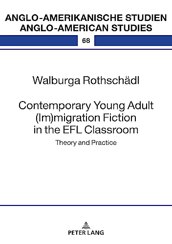 Contemporary Young Adult (Im)migration Fiction in the EFL Classroom: Theory and Practice (Anglo-amerikanische Studien / Anglo-American Studies, Band 68)