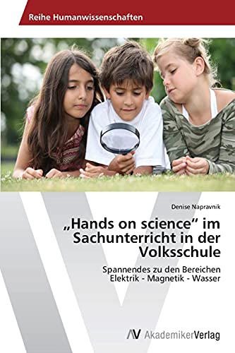 „Hands on science“ im Sachunterricht in der Volksschule: Spannendes zu den Bereichen Elektrik - Magnetik - Wasser