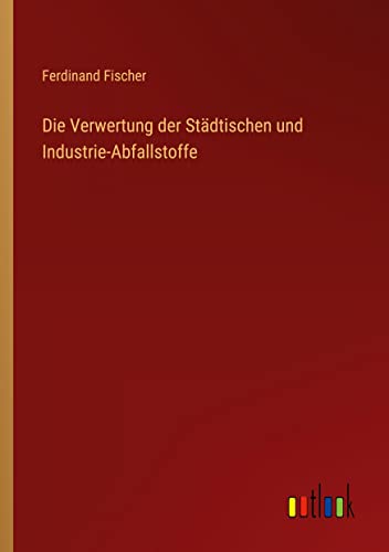 Die Verwertung der Städtischen und Industrie-Abfallstoffe