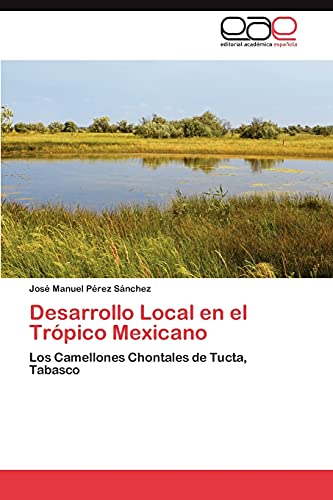 Desarrollo Local en el Trópico Mexicano: Los Camellones Chontales de Tucta, Tabasco