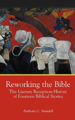 Reworking the Bible: The Literary Reception-History of Fourteen Biblical Stories (Bible in the Modern World, Band 30)