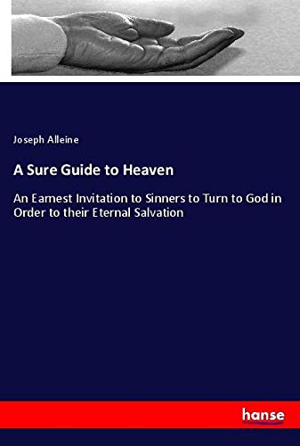 A Sure Guide to Heaven: An Earnest Invitation to Sinners to Turn to God in Order to their Eternal Salvation