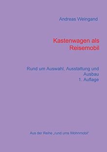 Kastenwagen als Reisemobil: rund um Auswahl, Ausstattung und Ausbau (Rund ums Wohnmobil)