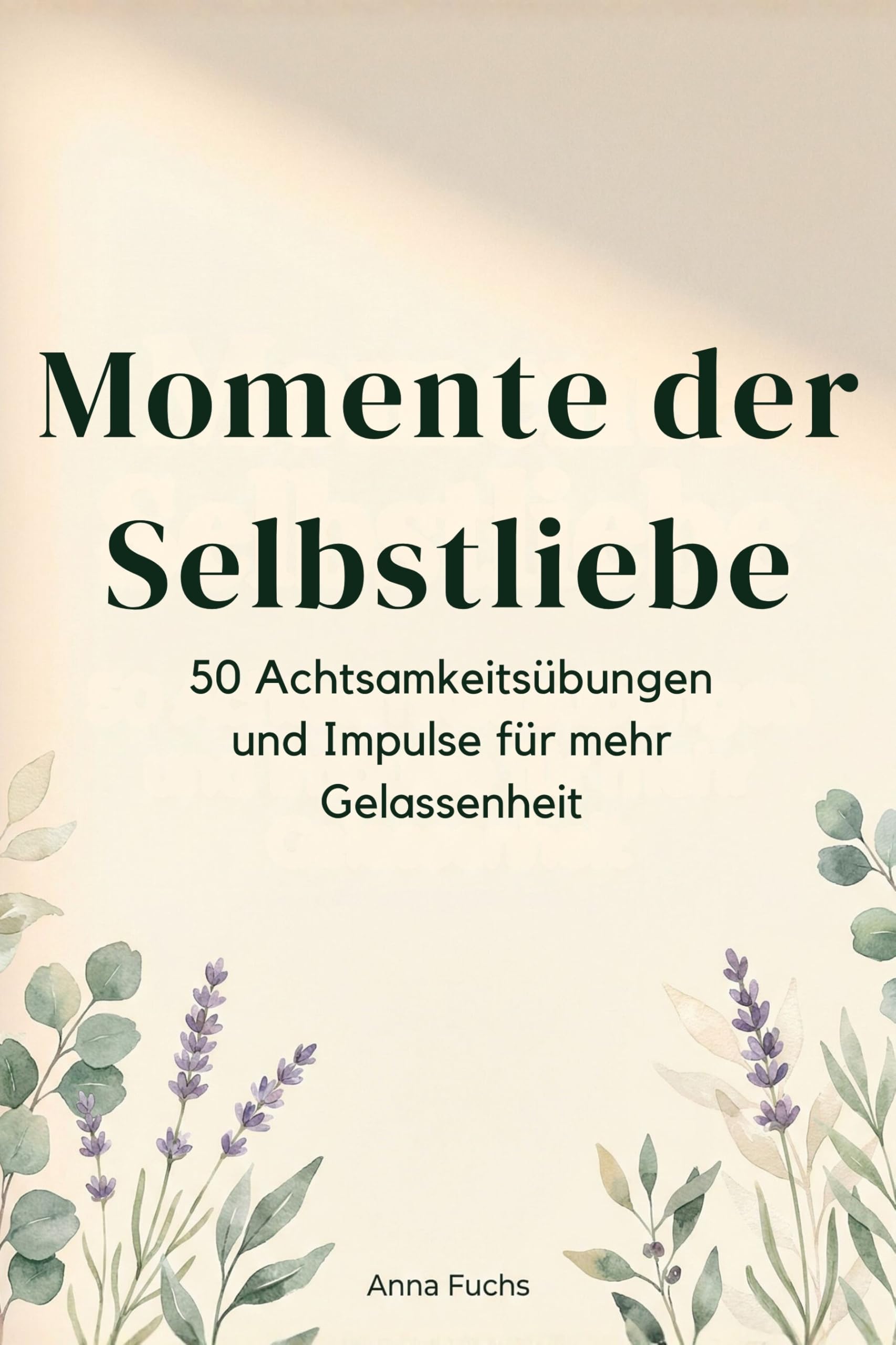 Momente der Selbstliebe: 50 Achtsamkeitsübungen und Impulse für mehr Gelassenheit