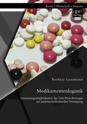 Medikamentenlogistik: Umsetzungsmöglichkeiten des Unit-Dose-Konzepts zur patientenindividuellen Versorgung