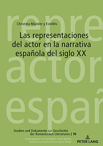 Las representaciones del actor en la narrativa española del siglo XX (Studien und Dokumente zur Geschichte der romanischen Literaturen, Band 70)