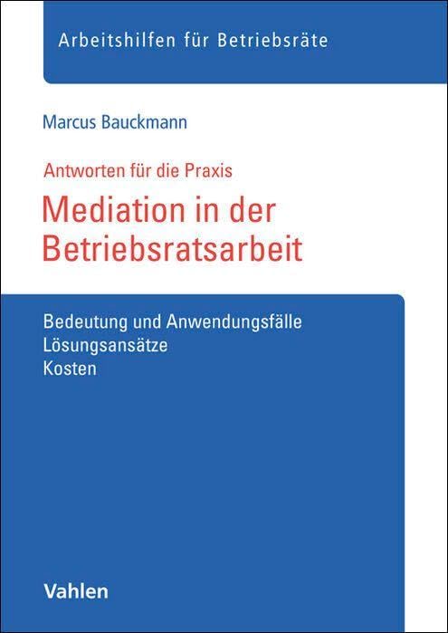 Mediation in der Betriebsratsarbeit: Bedeutung und Anwendungsfälle. Lösungsansätze, Kosten (Arbeitshilfen für Betriebsräte)