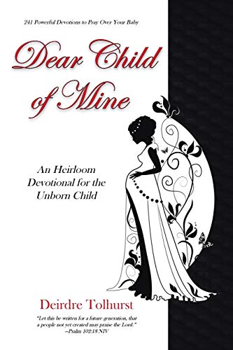 Dear Child of Mine: An Heirloom Devotional for the Unborn Child: 241 Daily Devotions