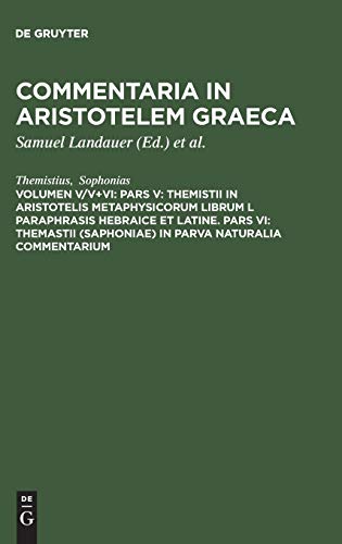 Pars V: Themistii in Aristotelis Metaphysicorum librum L paraphrasis hebraice et latine. Pars VI: Themastii (Saphoniae) in Parva naturalia commentarium (Commentaria in Aristotelem Graeca)