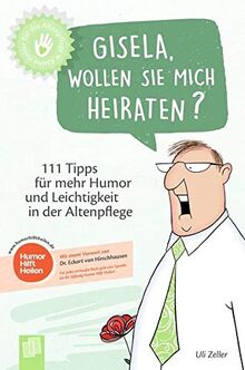 Gisela, wollen Sie mich heiraten?: 111 Tipps für mehr Humor und Leichtigkeit in der Altenpflege (Kleine Helfer für die Altenpflege)